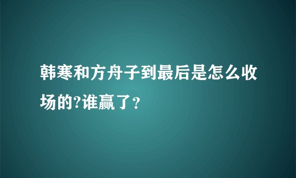 韩寒和方舟子到最后是怎么收场的?谁赢了？