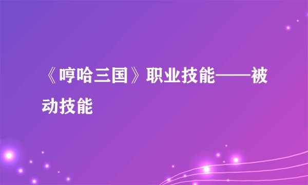 《哼哈三国》职业技能——被动技能