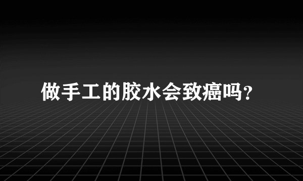 做手工的胶水会致癌吗？