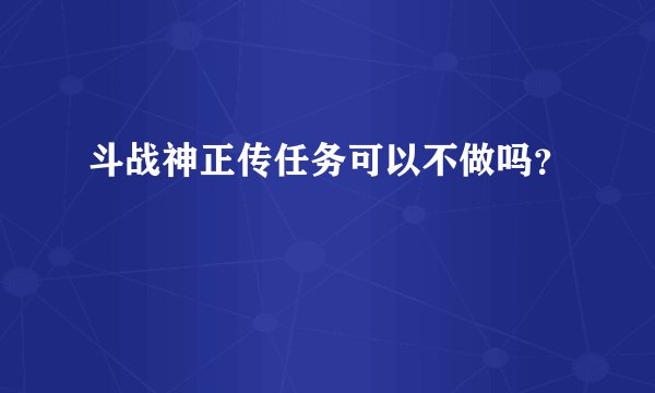 斗战神正传任务可以不做吗？