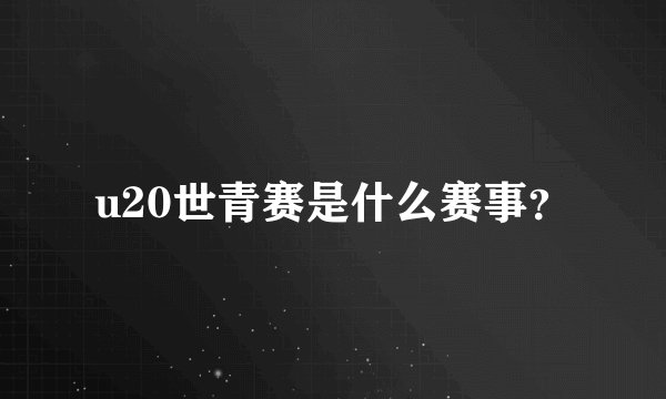 u20世青赛是什么赛事？