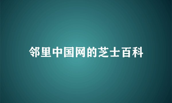 邻里中国网的芝士百科