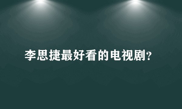 李思捷最好看的电视剧？