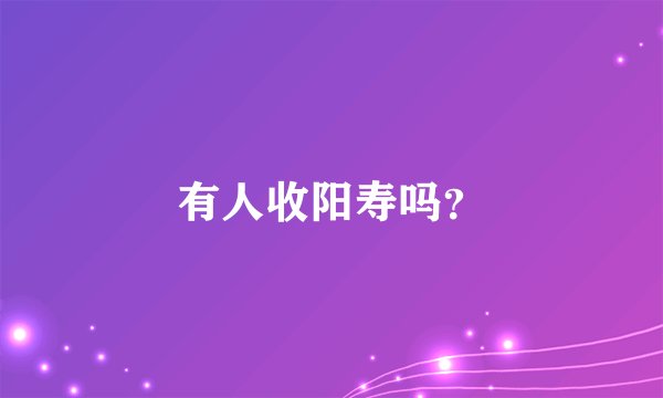 有人收阳寿吗？
