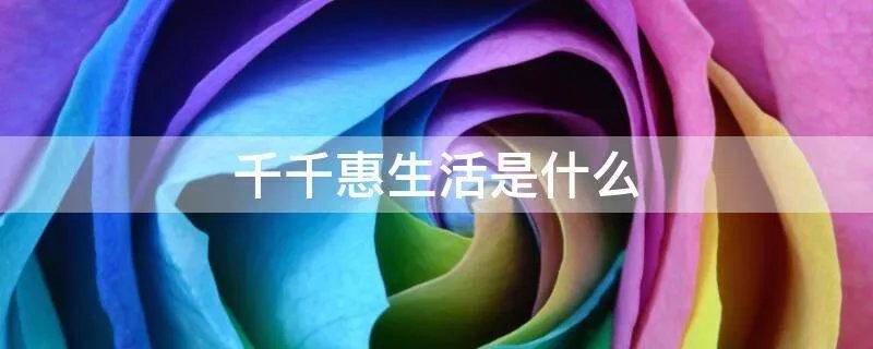 千千惠生活是什么