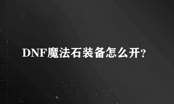 DNF魔法石装备怎么开？