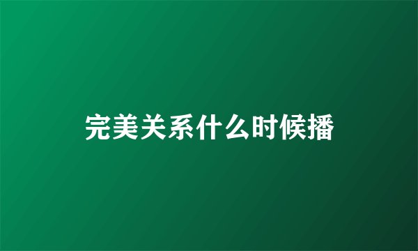 完美关系什么时候播