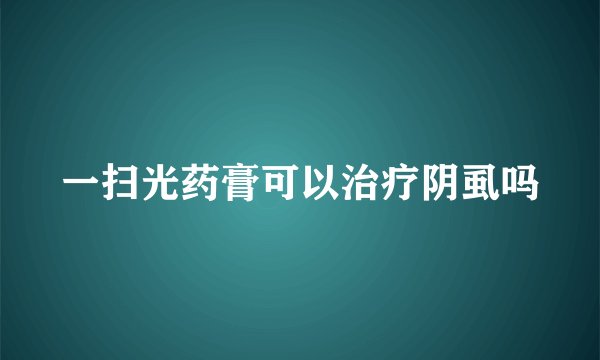 一扫光药膏可以治疗阴虱吗
