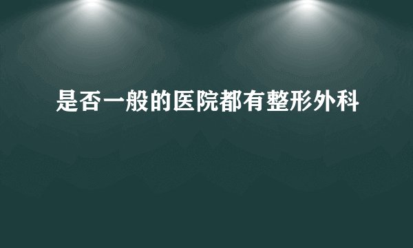 是否一般的医院都有整形外科