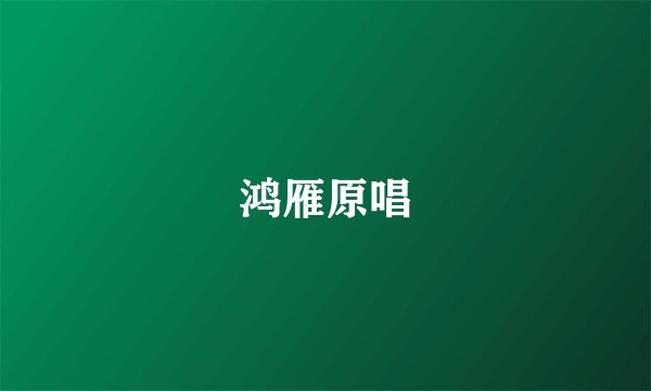鸿雁原唱