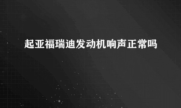起亚福瑞迪发动机响声正常吗