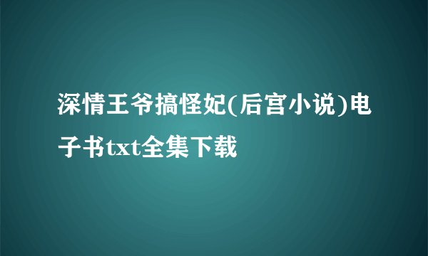 深情王爷搞怪妃(后宫小说)电子书txt全集下载