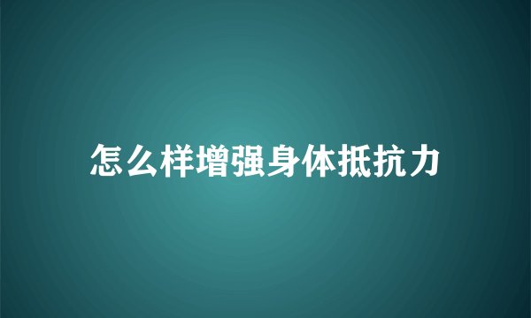 怎么样增强身体抵抗力