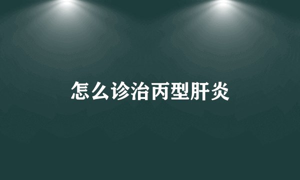 怎么诊治丙型肝炎