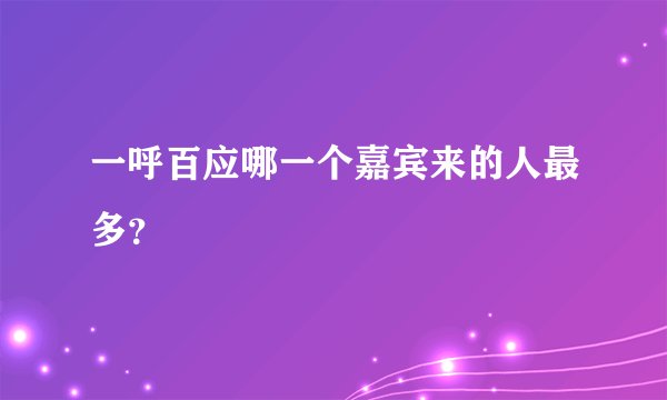 一呼百应哪一个嘉宾来的人最多？