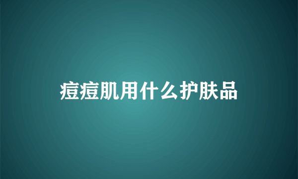 痘痘肌用什么护肤品
