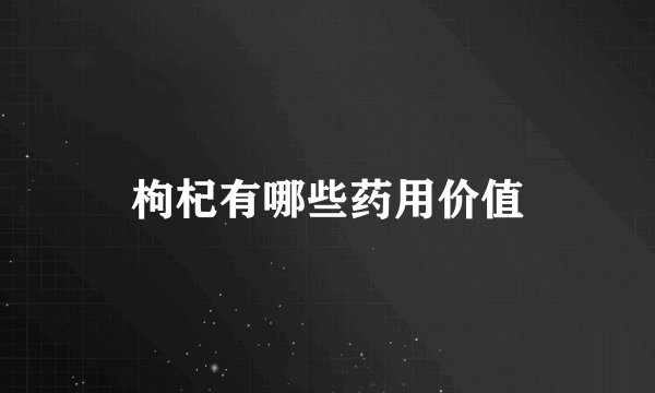 枸杞有哪些药用价值