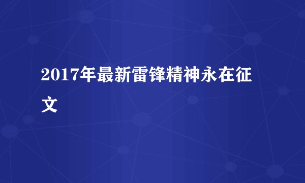 2017年最新雷锋精神永在征文