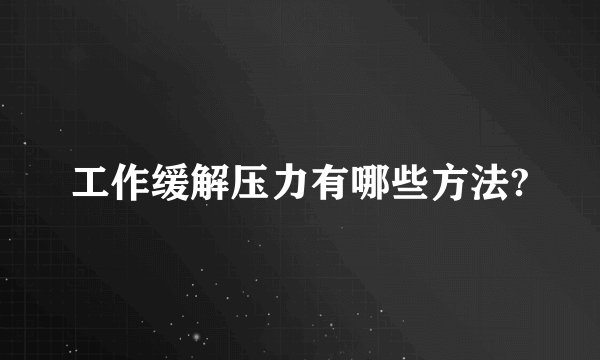 工作缓解压力有哪些方法?