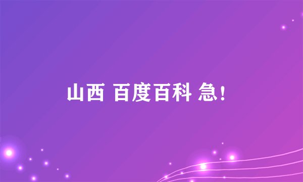 山西 百度百科 急！
