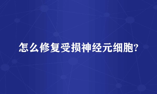 怎么修复受损神经元细胞?