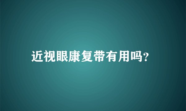 近视眼康复带有用吗？