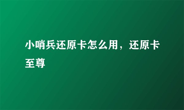 小哨兵还原卡怎么用，还原卡至尊