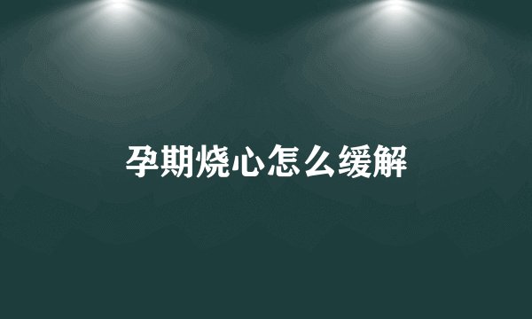 孕期烧心怎么缓解