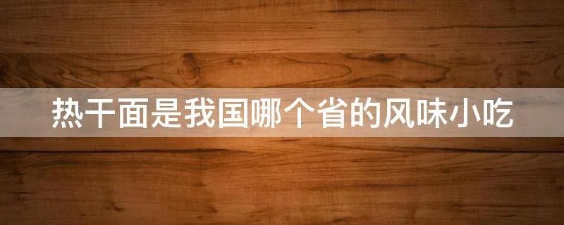 热干面是我国哪个省的风味小吃