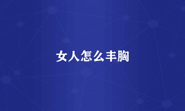 女人怎么丰胸