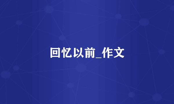 回忆以前_作文