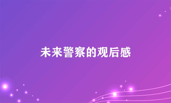 未来警察的观后感