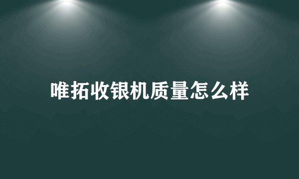 唯拓收银机质量怎么样
