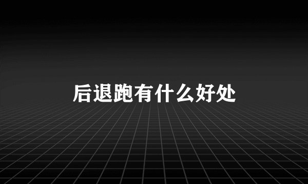 后退跑有什么好处