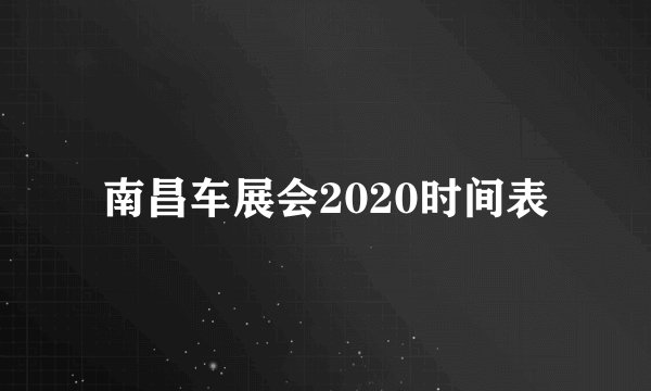 南昌车展会2020时间表