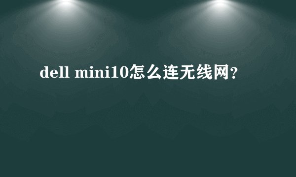 dell mini10怎么连无线网?