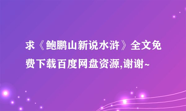 求《鲍鹏山新说水浒》全文免费下载百度网盘资源,谢谢~