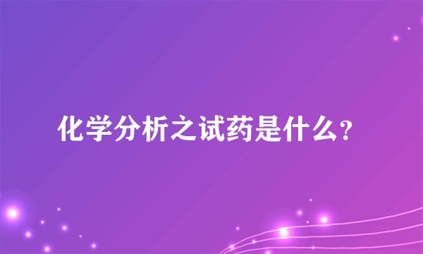 化学分析之试药是什么？