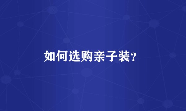 如何选购亲子装？