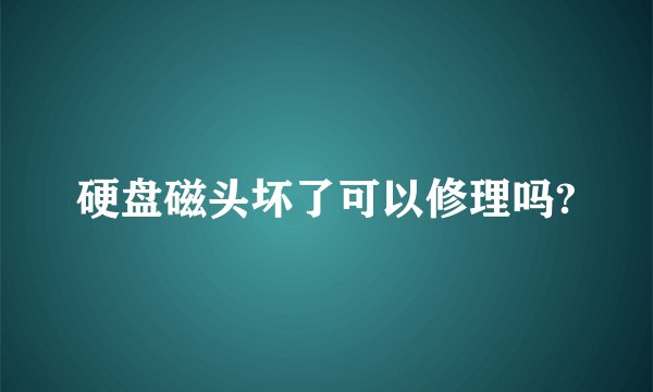 硬盘磁头坏了可以修理吗?