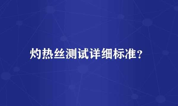 灼热丝测试详细标准？