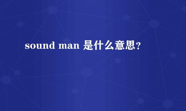 sound man 是什么意思?