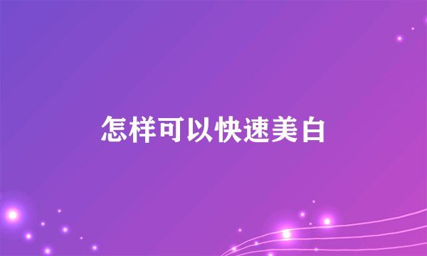 怎样可以快速美白