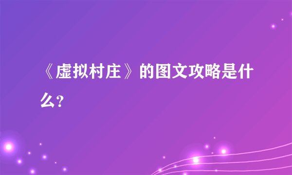 《虚拟村庄》的图文攻略是什么？
