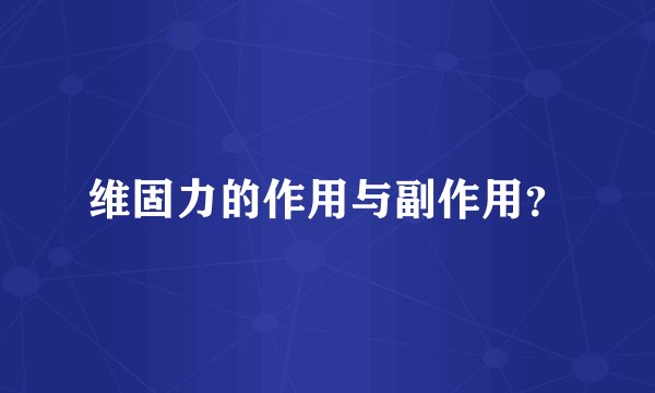 维固力的作用与副作用？