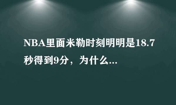 NBA里面米勒时刻明明是18.7秒得到9分,为什么大家都说是8.9秒得了9分呢?