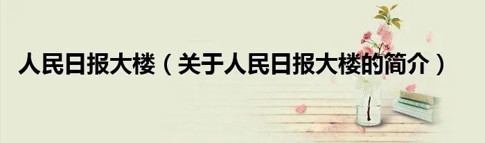 人民日报大楼（关于人民日报大楼的简介）