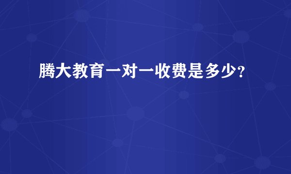 腾大教育一对一收费是多少？