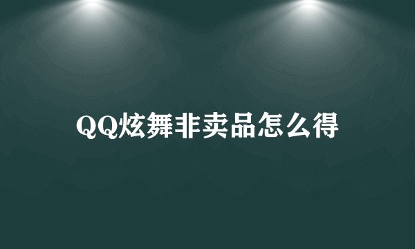 QQ炫舞非卖品怎么得