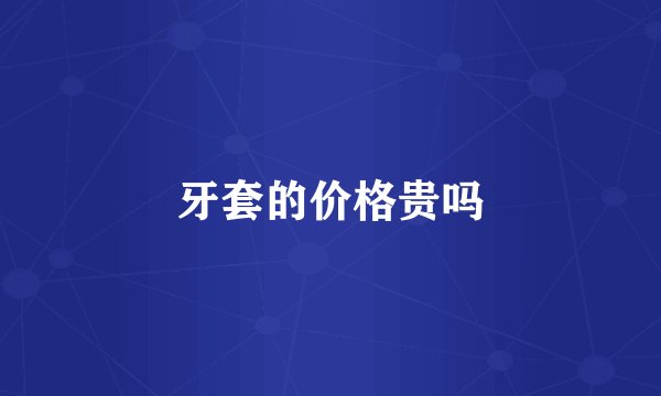 牙套的价格贵吗